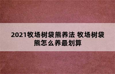 2021牧场树袋熊养法 牧场树袋熊怎么养最划算